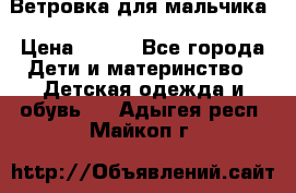 Ветровка для мальчика › Цена ­ 600 - Все города Дети и материнство » Детская одежда и обувь   . Адыгея респ.,Майкоп г.